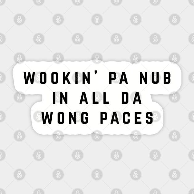 Wookin' pa nub in all da wong paces Sticker by BodinStreet